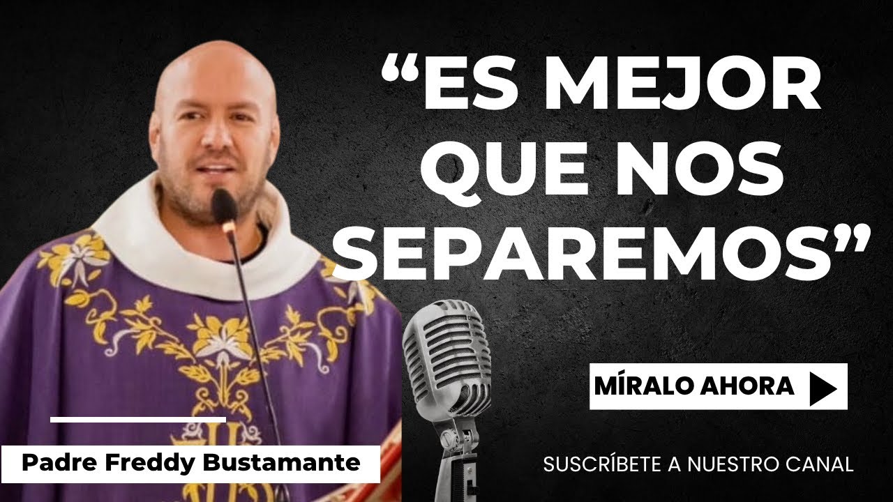 Es mejor que nos separemos  - Padre Freddy Bustamante
