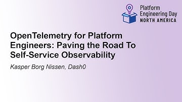 OpenTelemetry for Platform Engineers: Paving the Road To Self-Service Observab... Kasper Borg Nissen