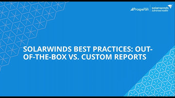 Webinar: SolarWinds Best Practices - Out of the Box Vs  Custom Reports