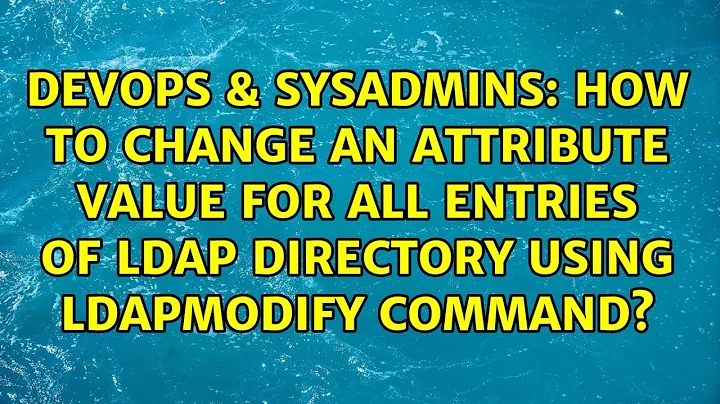 How to change an attribute value for all entries of ldap directory using ldapmodify command?