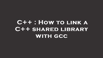 C++ : How to link a C++ shared library with gcc