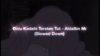 Dolu Kadehi Tersten Tut - Aldattın Mı Slowed Down