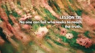 ACIM LESSON 131 Meditation  No one can fail who seeks to reach the truth.