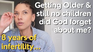 (Reuploaded!) 8 years of Infertility... Getting Older & still no children. Did God forget about me?