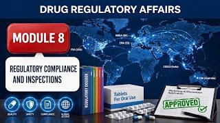 Drug Regulatory Affairs | Module 8: Regulatory Compliance and Inspections