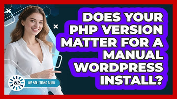 Does Your PHP Version Matter For A Manual WordPress Install? - WP Solutions Guru