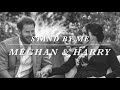 Harry & Meghan | Stand by Me