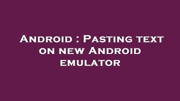 Android : Pasting text on new Android emulator