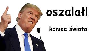 Trump Oszalał