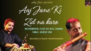 Aaj Jane ki Zid Na Karo | Instrumental Flute | Atul Sharma | Tabla - Ashish Jha