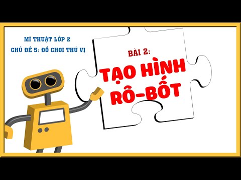 Video Mĩ thuật CTST lớp 2 - Chủ đề 5 - Bài 2: Tạo hình robot... - youtube