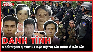 Danh tính 5 đối tượng bị truy nã đặc biệt trong vụ tấn công trụ sở công an xã ở Đắk Lắk | PLO