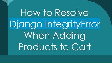 How to Resolve Django IntegrityError When Adding Products to Cart