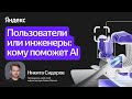 Пользователи или инженеры: кому поможет AI / Никита Сидоров