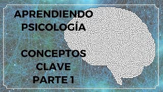 Aprendiendo Psicología - Conceptos Clave Parte I