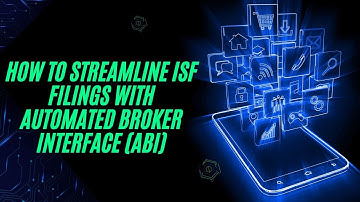How to Streamline ISF Filings with Automated Broker Interface (ABI)