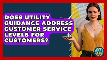 Does Utility Guidance Address Customer Service Levels for Customers? - Your Utilities Hub