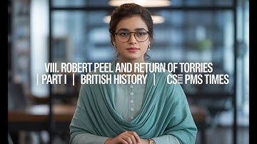 VIII. Robert Peel and return of Torries | PART I | BRITISH HISTORY | CSS PMS TIMES
