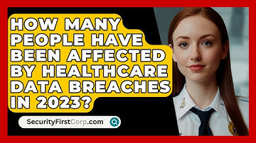 How Many People Have Been Affected by Healthcare Data Breaches in 2023? | SecurityFirstCorp News