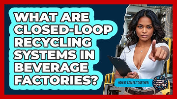 What Are Closed-loop Recycling Systems In Beverage Factories? - How It Comes Together