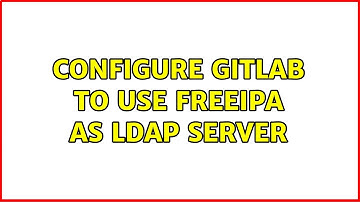 Configure Gitlab to use FreeIPA as LDAP server (2 Solutions!!)