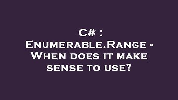 C# : Enumerable.Range - When does it make sense to use?