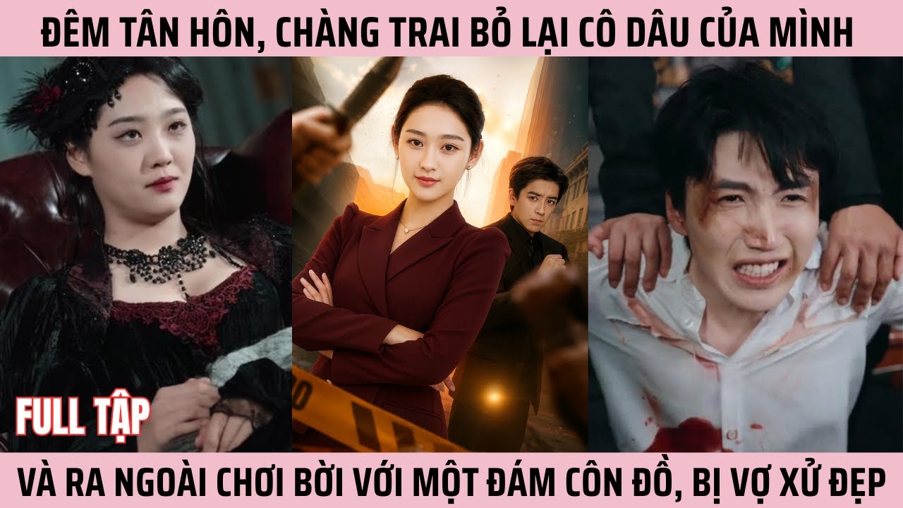 Đêm Tân Hôn, Chàng Trai Bỏ Lại Cô Dâu Của Mình Và Ra Ngoài Chơi Bời Với Một Đám Côn Đồ, Bị Vợ Xử Đẹp