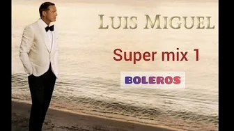 Luis Miguel - Super Mix 1 - Boleros. Luis Miguel - Super Mix 1 - Boleros.