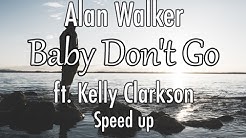 Alan Walker - Baby Don't Go ft. Kelly Clarkson(speed up) - Durasi: 3:04. Alan Walker - Baby Don't Go ft. Kelly Clarkson(speed up) - Durasi: 3:04.