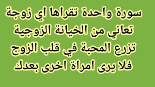 سورة واحدة تقراها اي زوجة تعاني من الخيانة الزوجية تزرع المحبة في قلب الزوج فلا يرى امراة اخرى بعدك