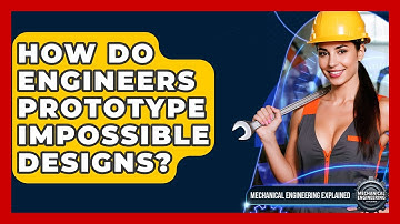 How Do Engineers Prototype Impossible Designs? - Mechanical Engineering Explained