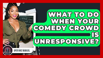 What To Do When Your Comedy Crowd Is Unresponsive? - Open Mic Manual