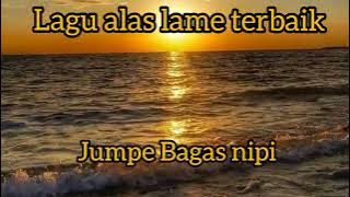 lagu alas lame terbaik : jumpe Bagas nipi