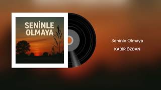 Kadir Özcan - Seninle Olmaya 