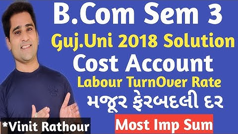 bcom sem 3 cost account labour TurnOver Rate | મજૂર ફેરબદલી દર | Guj.Uni 2018 Solution | Most imp |
