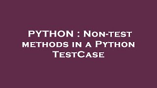 PYTHON : Non-test methods in a Python TestCase