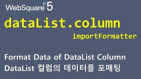 dataList.column - importFormatter| dataList.column | WebSquare5 - Quick Guide
