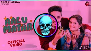 Aalu Matar || Dj Remix || Diler Kharkhiya || Haryanvi || Song Remix Dj Sagar Madlauda 