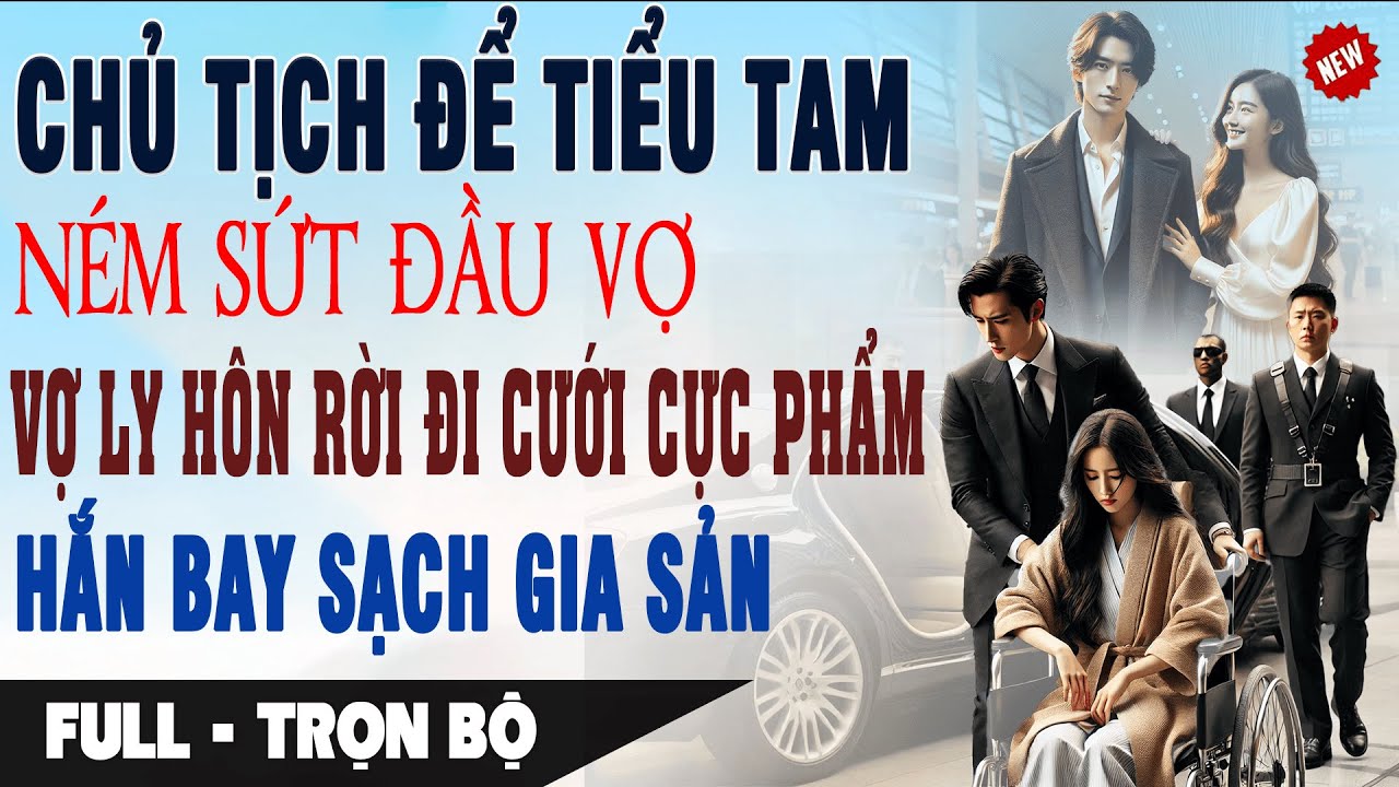 CHỦ TỊCH ĐỂ BỒ NÉM VỢ SỨT ĐẦU Vợ Ly Hôn Rời Đi Cưới Cực Phẩm Hắn Bay Sạch Gia Sản | Truyện Ngôn Tình