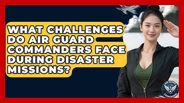 What Challenges Do Air Guard Commanders Face During Disaster Missions? - Air Guard Commanders