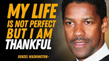 My Life is Not Perfect, but I Am Thankful - DENZEL WASHINGTON MOTIVATION