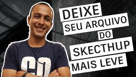 4 dicas para deixar o seu arquivo mais leve no SketchUp