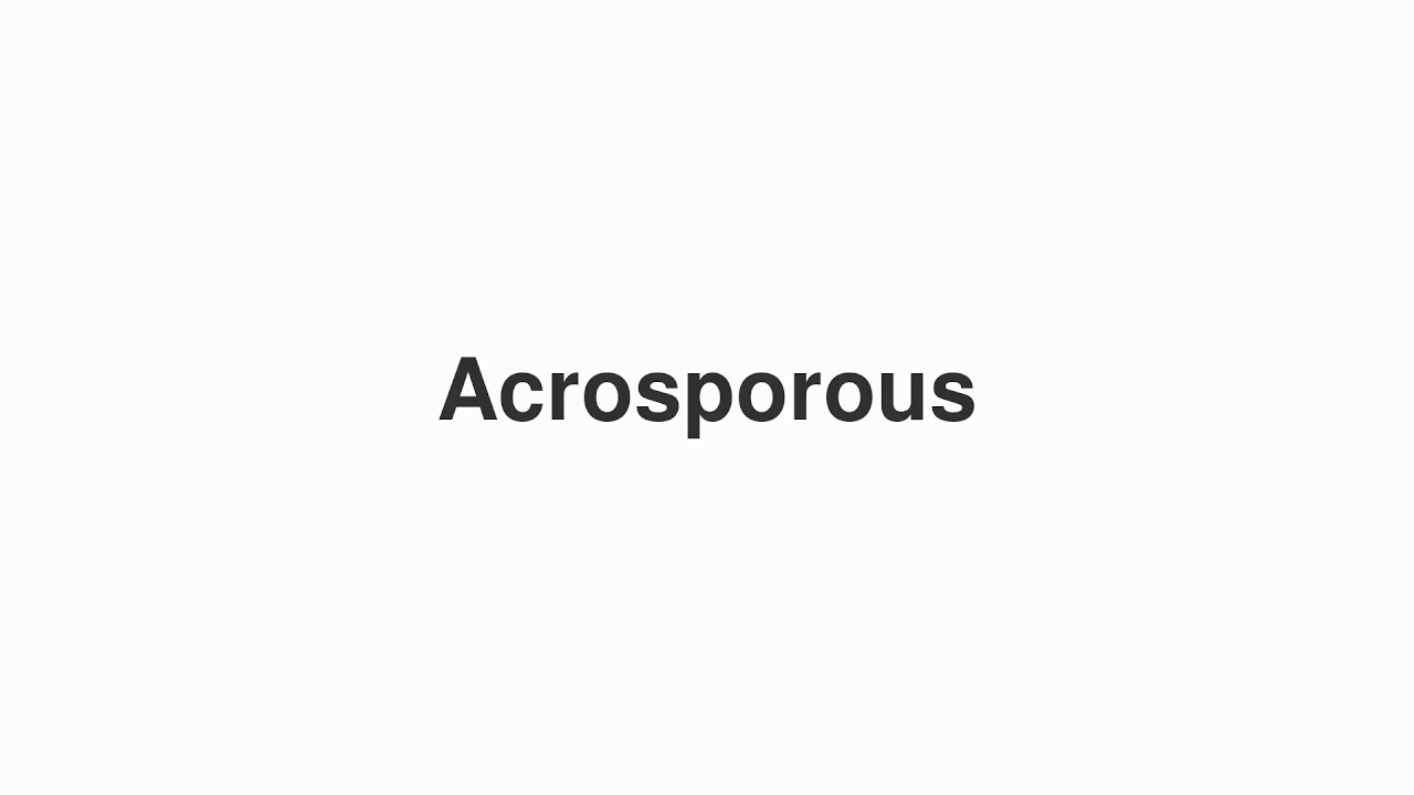 How to Pronounce "Acrosporous"