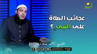 عجائب الصلاة على النبى ﷺ ؟ فضيلة الشيخ أحمد جلال