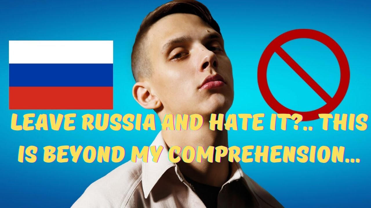 Leave Russia and hate it?.. This is beyond my comprehension...