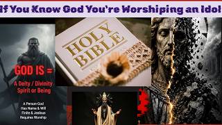 If You Know God You're Worshiping An Idol