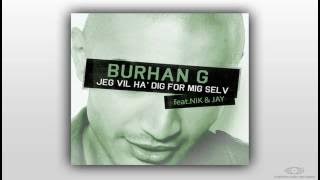 Burhan G - Jeg Vil Ha' Dig For Mig Selv Feat Nik & Jay
