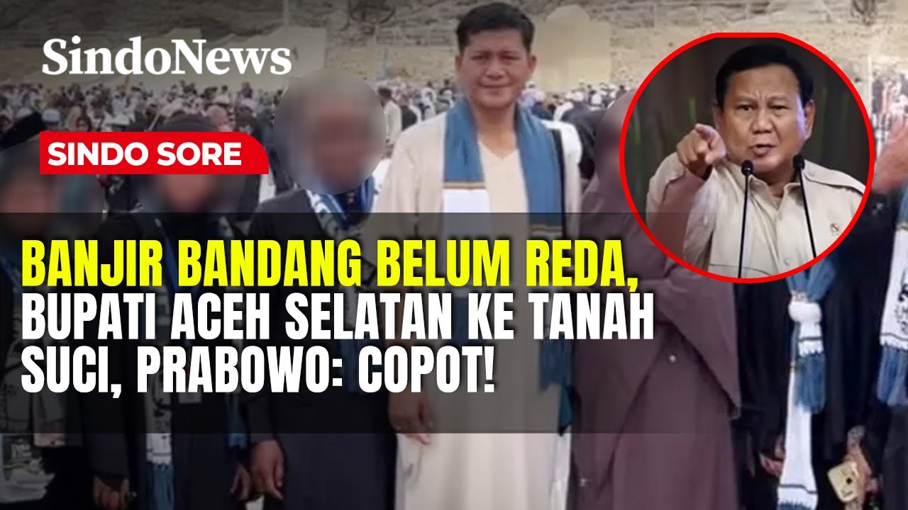 MURKA! Prabowo Minta Bupati Aceh Selatan Dicopot Usai Umrah saat Sisuasi Genting