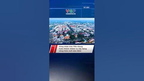 Công nhận tỉnh Tiền Giang hoàn thành nhiệm vụ xây dựng nông thôn mới năm 2024