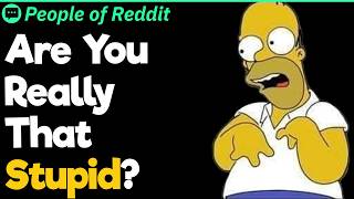 Are You Really That Stupid?